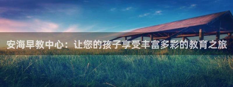 龙湖狮山天街娱乐：安海早教中心：让您的孩子享受丰富多彩的教育之旅