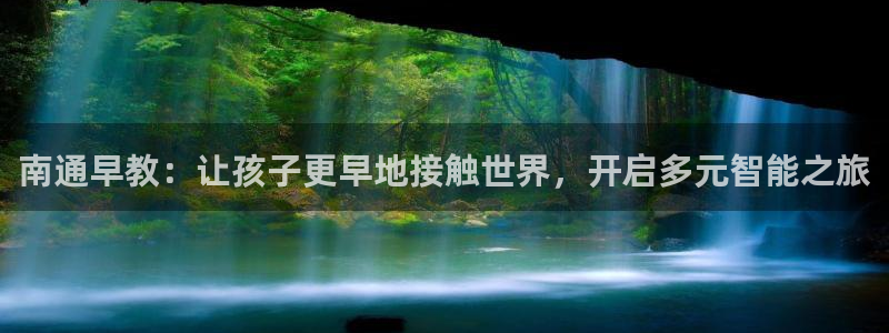 天狮娱乐主管q42862s：南通早教：让孩子更早地接触世界，开启多元智能之旅