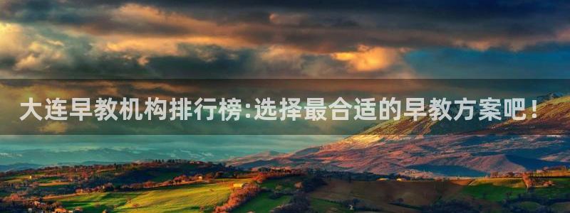 天狮娱乐j 判官：大连早教机构排行榜:选择最合适的早教方案吧！