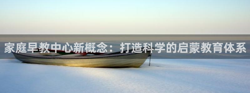 天狮娱乐提现不到账：家庭早教中心新概念：打造科学的启蒙教育体系