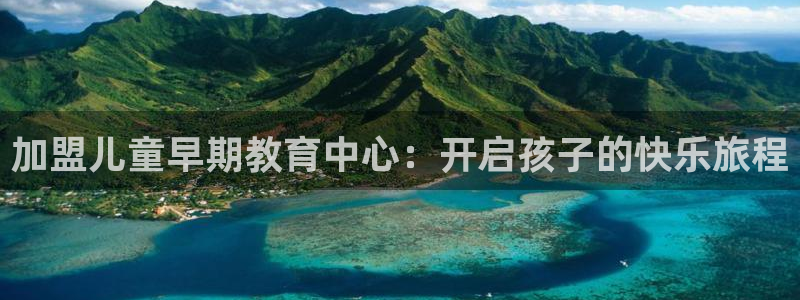 天狮娱乐下载网址：加盟儿童早期教育中心：开启孩子的快乐旅程
