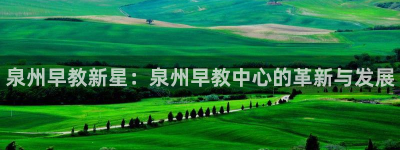 天狮娱乐强哥：泉州早教新星：泉州早教中心的革新与发展