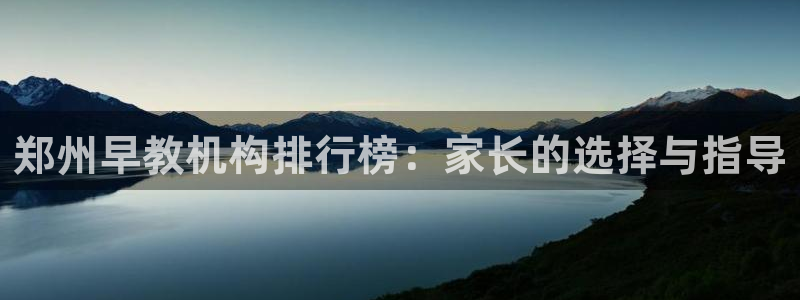 天狮娱乐运营：郑州早教机构排行榜：家长的选择与指导