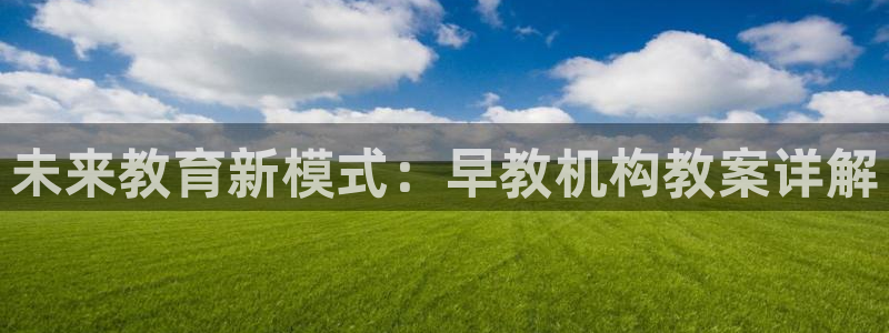 天狮娱乐i股t东64681：未来教育新模式：早教机构教案详解