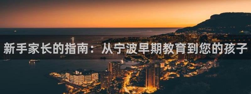 天狮娱乐招代理：新手家长的指南：从宁波早期教育到您的孩子